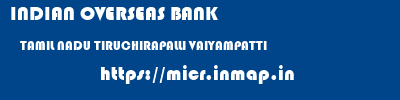 INDIAN OVERSEAS BANK  TAMIL NADU TIRUCHIRAPALLI VAIYAMPATTI   micr code